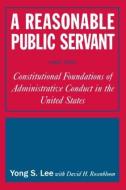 A Reasonable Public Servant: Constitutional Foundations of Administrative Conduct in the United States di Lily Xiao Hong Lee, David H. Rosenbloom edito da Taylor & Francis Ltd