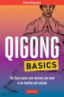 Qigong Basics: The Basic Poses and Routines You Need to Be Healthy and Relaxed di Ellae Elinwood edito da TUTTLE PUB