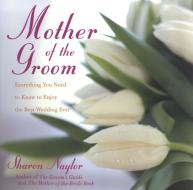 The Mother of the Groom: Everything You Need to Know to Enjoy the Best Wedding Ever di Sharon Naylor edito da CITADEL PR