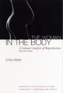 The Woman in the Body: A Cultural Analysis of Reproduction di Emily Martin edito da BEACON PR