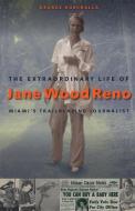 The Extraordinary Life of Jane Wood Reno: Miami's Trailblazing Journalist di George Hurchalla edito da UNIV PR OF FLORIDA