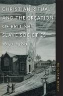 Christian Ritual and the Creation of British Slave Societies, 1650-1780 di Nicholas M. Beasley edito da UNIV OF GEORGIA PR