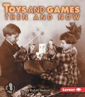 Toys and Games Then and Now di Robin Nelson edito da LERNER CLASSROOM