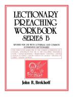 Lectionary Preaching Workbook, Series B di John R. Brokhoff edito da C S S Publishing Company