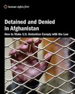 Detained and Denied in Afghanistan: How to Make U.S. Detention Comply with the Law di Daphne Eviatar edito da Human Rights First
