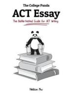 The College Panda's ACT Essay: The Battle-Tested Guide for ACT Writing di Nielson Phu edito da College Panda
