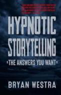 Hypnotic Storytelling: The Answers You Want di Bryan James Westra edito da Indirect Knowledge Limited