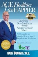 Age Healthier Live Happier di Gary Donovitz M. D. edito da CELEBRITY PR