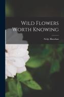 Wild Flowers Worth Knowing di Neltje Blanchan edito da LEGARE STREET PR