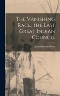 The Vanishing Race, the Last Great Indian Council di Joseph Kossuth Dixon edito da LEGARE STREET PR