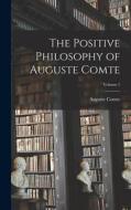 The Positive Philosophy of Auguste Comte; Volume 1 di Auguste Comte edito da LEGARE STREET PR