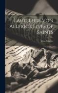 Lautlehre von Aelfric's Lives of Saints di Otto Schüller edito da LEGARE STREET PR
