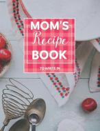 Moms Recipe Books to Write in: Create Your Own Cookbook Blank Recipes Journal di Interesting Recipe Book Publishing edito da INDEPENDENTLY PUBLISHED