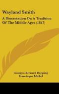 Wayland Smith: A Dissertation on a Tradition of the Middle Ages (1847) di Georges-Bernard Depping, Francisque Michel edito da Kessinger Publishing