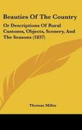 Beauties of the Country: Or Descriptions of Rural Customs, Objects, Scenery, and the Seasons (1837) di Thomas Miller edito da Kessinger Publishing