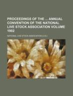 Proceedings of the Annual Convention of the National Live Stock Association Volume 1902 di National Live Stock Association edito da Rarebooksclub.com