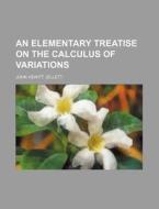 An Elementary Treatise on the Calculus of Variations di John Hewitt Jellett edito da Rarebooksclub.com