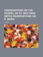 Observations on the Gospel of St. Matthew. [With] Observations on S. Mark di Allnutt edito da Rarebooksclub.com