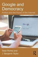 Google and Democracy di Sean Richey, J. Benjamin Taylor edito da Taylor & Francis Ltd.