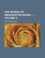 The Works Of Washington Irving (volume 2) di Washington Irving edito da General Books Llc