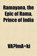 Ramayana, The Epic Of Rama, Prince Of In di Jacob Vlmki, V. LM Ki edito da General Books