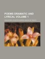 Poems Dramatic and Lyrical Volume 1 di John Byrne Leicester Warren De Tabley, John Byrne Leicester Warren edito da Rarebooksclub.com