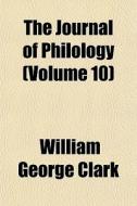 The Journal Of Philology Volume 10 di William George Clark edito da General Books