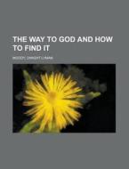 The Way to God and How to Find It di Dwight Lyman Moody edito da Books LLC, Reference Series