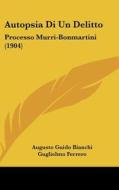 Autopsia Di Un Delitto: Processo Murri-Bonmartini (1904) di Augusto Guido Bianchi edito da Kessinger Publishing