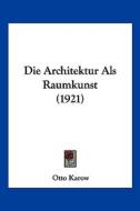 Die Architektur ALS Raumkunst (1921) di Otto Karow edito da Kessinger Publishing