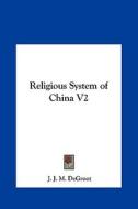 Religious System of China V2 di J. J. M. deGroot edito da Kessinger Publishing