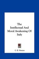 The Intellectual and Moral Awakening of Italy di C. E. Norton edito da Kessinger Publishing