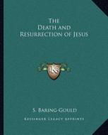 The Death and Resurrection of Jesus di Sabine Baring-Gould edito da Kessinger Publishing