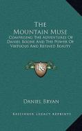 The Mountain Muse: Comprising the Adventures of Daniel Boone and the Power of Virtuous and Refined Beauty di Daniel Bryan edito da Kessinger Publishing