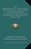The Development of the Religious Idea in Judaism, Christianity and Mahomedanism: Considered in Twelve Lectures on the History and Purport of Judaism ( di Ludwig Philippson edito da Kessinger Publishing