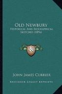 Old Newbury: Historical and Biographical Sketches (1896) di John James Currier edito da Kessinger Publishing
