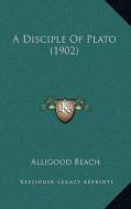A Disciple of Plato (1902) di Alligood Beach edito da Kessinger Publishing