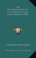 The Autobiography of a Notorious Legal Functionary (1838) di Charles Whitehead edito da Kessinger Publishing