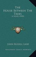 The House Between the Trees: A Novel (1909) di John Russell Lane edito da Kessinger Publishing