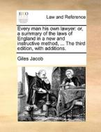 Every Man His Own Lawyer: Or, A Summary Of The Laws Of England In A New And Instructive Method, ... The Third Edition, With Additions. di Giles Jacob edito da Gale Ecco, Print Editions