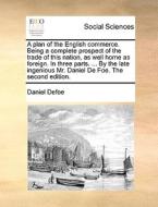 A Plan Of The English Commerce. Being A Complete Prospect Of The Trade Of This Nation, As Well Home As Foreign. In Three Parts. ... By The Late Ingeni di Daniel Defoe edito da Gale Ecco, Print Editions