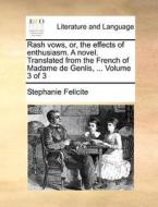 Rash Vows, Or, The Effects Of Enthusiasm. A Novel. Translated From The French Of Madame De Genlis, ... Volume 3 Of 3 di Stephanie Felicite edito da Gale Ecco, Print Editions