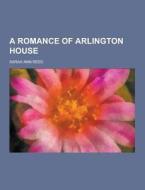 A Romance Of Arlington House di Sarah Ann Reed edito da Theclassics.us