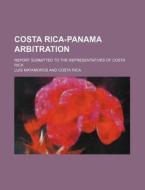 Costa Rica-Panama Arbitration; Report Submitted to the Representatives of Costa Rica di Luis Matamoros edito da Rarebooksclub.com