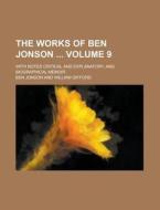 The Works of Ben Jonson; With Notes Critical and Explanatory, and Biographical Memoir Volume 9 di Ben Jonson edito da Rarebooksclub.com