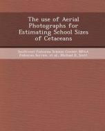 The Use of Aerial Photographs for Estimating School Sizes of Cetaceans di Marisa J. Flores, Michael D. Scott edito da Bibliogov