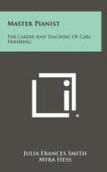 Master Pianist: The Career and Teaching of Carl Friedberg di Julia Frances Smith edito da Literary Licensing, LLC