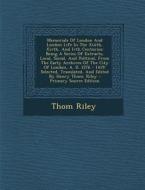 Memorials of London and London Life in the XIIIth, Xivth, and Ivth Centuries: Being a Series of Extracts, Local, Social, and Political, from the Early di Thom Riley edito da Nabu Press
