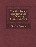 The Old Bailey and Newgate di Charles Gordon edito da Nabu Press