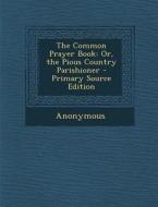 Common Prayer Book: Or, the Pious Country Parishioner di Anonymous edito da Nabu Press